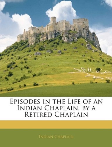 Episodes in the Life of an Indian Chaplain, by a Retired Chaplain