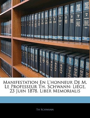 Manifestation En L'honneur De M. Le Professeur Th. Schwann: Liége, 23 Juin 1878. Liber Memorialis