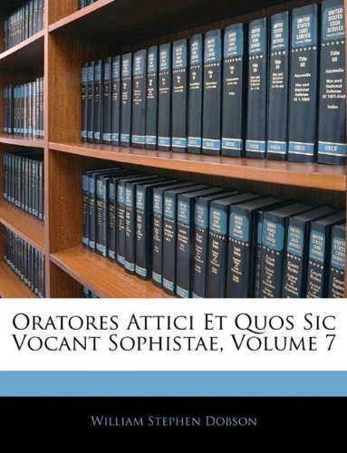 Oratores Attici Et Quos Sic Vocant Sophistae, Volume 7