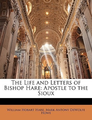 The Life and Letters of Bishop Hare: Apostle to the Sioux