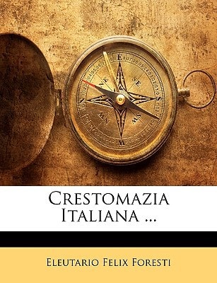 Crestomazia Italiana ...