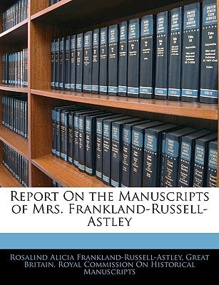 Report On the Manuscripts of Mrs. Frankland-Russell-Astley