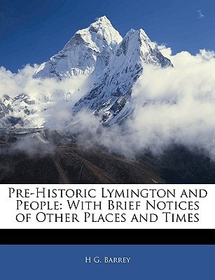 Pre-Historic Lymington and People: With Brief Notices of Other Places and Times