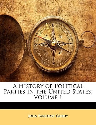 A History of Political Parties in the United States, Volume 1