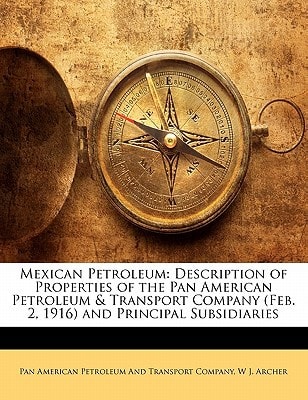 Mexican Petroleum: Description of Properties of the Pan American Petroleum & Transport Company (Feb. 2, 1916) and Principal Subsidiaries