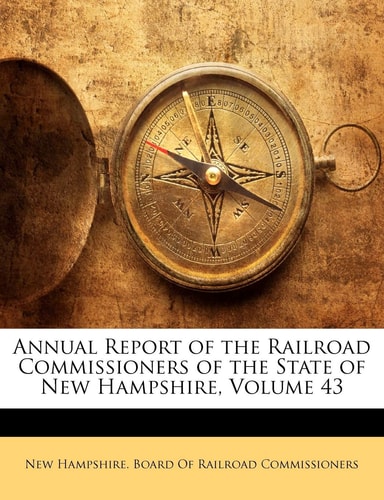 Annual Report of the Railroad Commissioners of the State of New Hampshire, Volume 43