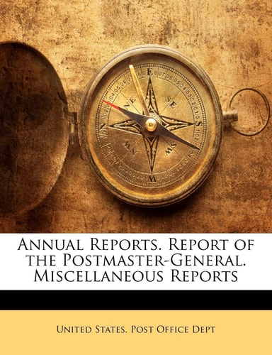 Annual Reports. Report of the Postmaster-General. Miscellaneous Reports