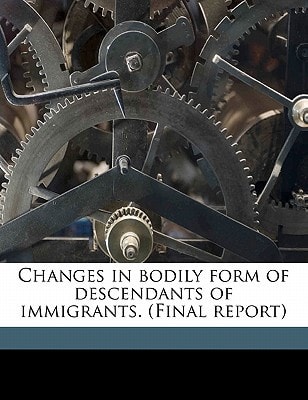 Changes in bodily form of descendants of immigrants. (Final report)