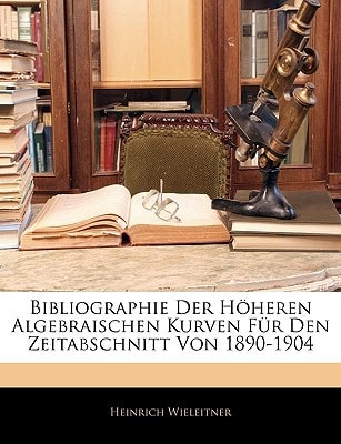 Bibliographie Der Höheren Algebraischen Kurven Für Den Zeitabschnitt Von 1890-1904 (German Edition)