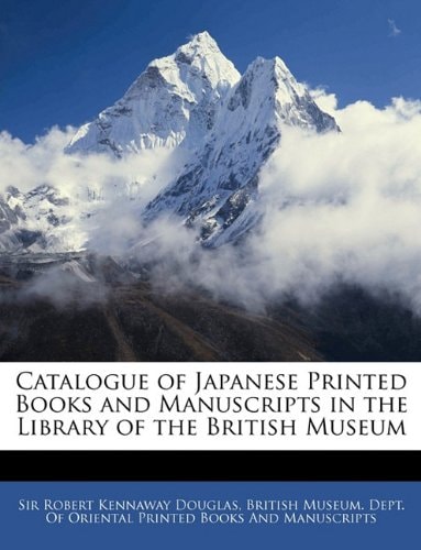 Catalogue of Japanese Printed Books and Manuscripts in the Library of the British Museum