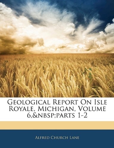 Geological Report On Isle Royale, Michigan, Volume 6, parts 1-2