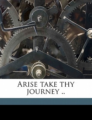 Arise take thy journey ..