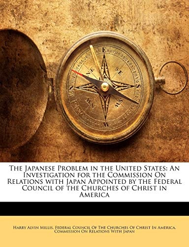 The Japanese Problem in the United States: An Investigation for the Commission On Relations with Japan Appointed by the Federal Council of the Churches of Christ in America