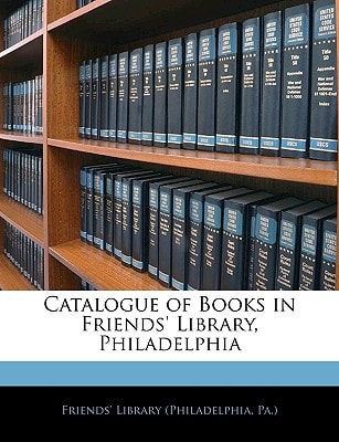 Catalogue of Books in Friends' Library, Philadelphia