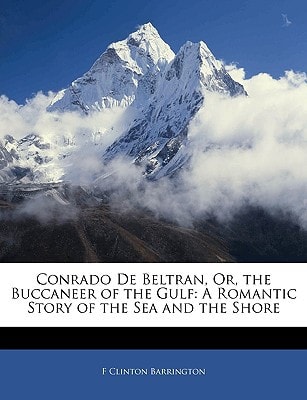 Conrado De Beltran, Or, the Buccaneer of the Gulf: A Romantic Story of the Sea and the Shore