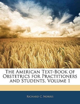 The American Text-Book of Obstetrics for Practitioners and Students, Volume 1