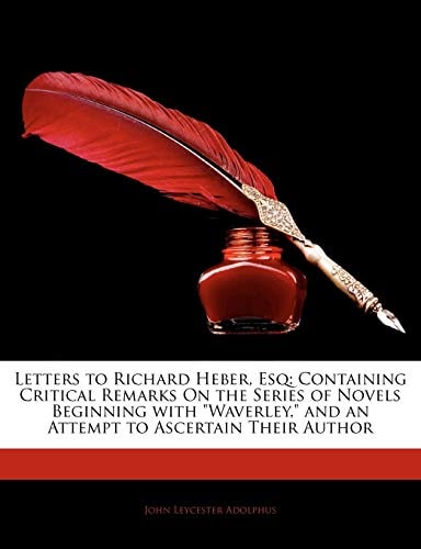 Letters to Richard Heber, Esq: Containing Critical Remarks On the Series of Novels Beginning with "Waverley," and an Attempt to Ascertain Their Author