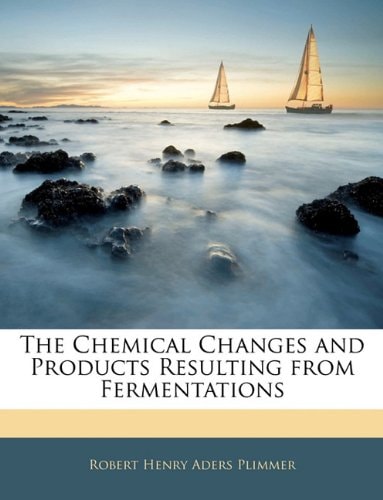 The Chemical Changes and Products Resulting from Fermentations
