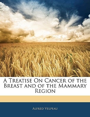 A Treatise On Cancer of the Breast and of the Mammary Region