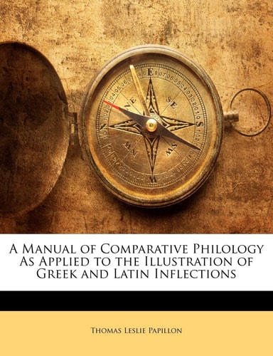 A Manual of Comparative Philology As Applied to the Illustration of Greek and Latin Inflections