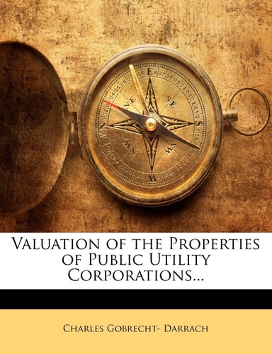 Valuation of the Properties of Public Utility Corporations...