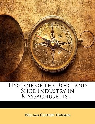 Hygiene of the Boot and Shoe Industry in Massachusetts ...
