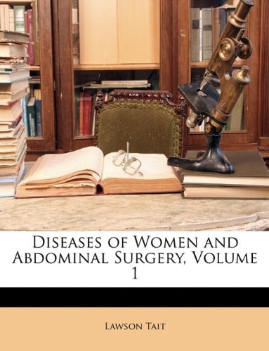Diseases of Women and Abdominal Surgery, Volume 1