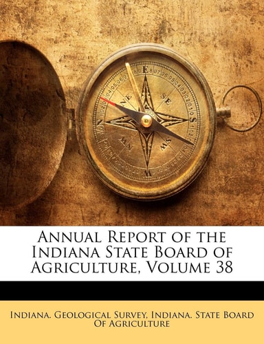 Annual Report of the Indiana State Board of Agriculture, Volume 38