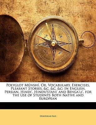 Polyglot Múnshí, Or, Vocabulary, Exercises, Pleasant Stories, &c. &c. &c: In English, Persian, Hindi', Hindu'stani' and Benga'li', for the Use of Students Both Native and European
