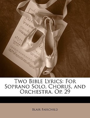 Two Bible Lyrics: For Soprano Solo, Chorus, and Orchestra. Op. 29