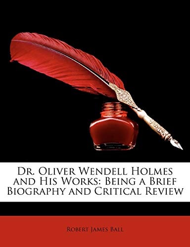 Dr. Oliver Wendell Holmes and His Works: Being a Brief Biography and Critical Review