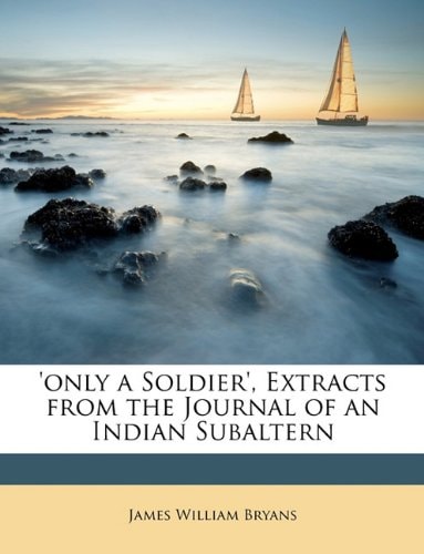 'Only a Soldier', Extracts from the Journal of an Indian Subaltern