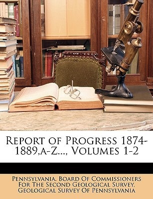 Report of Progress 1874-1889,a-Z..., Volumes 1-2