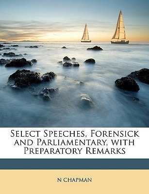 Select Speeches, Forensick and Parliamentary, with Preparatory Remarks