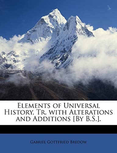 Elements of Universal History, Tr. with Alterations and Additions [By B.S.].