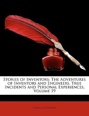 Stories of Inventors: The Adventures of Inventors and Engineers. True Incidents and Personal Experiences, Volume 19