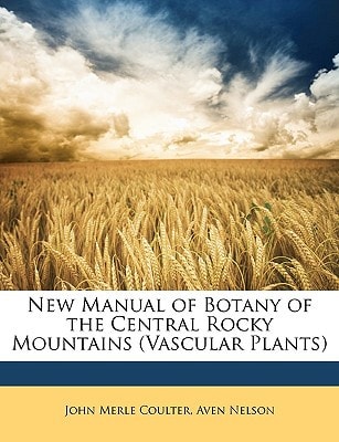 New Manual of Botany of the Central Rocky Mountains (Vascular Plants)