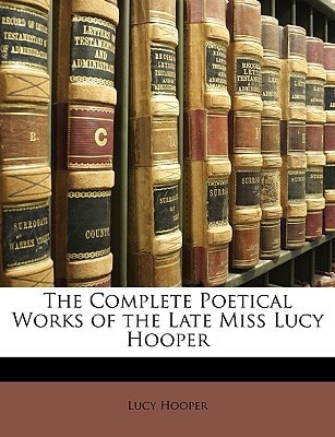 The Complete Poetical Works of the Late Miss Lucy Hooper
