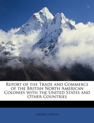 Report of the Trade and Commerce of the British North American Colonies with the United States and Other Countries