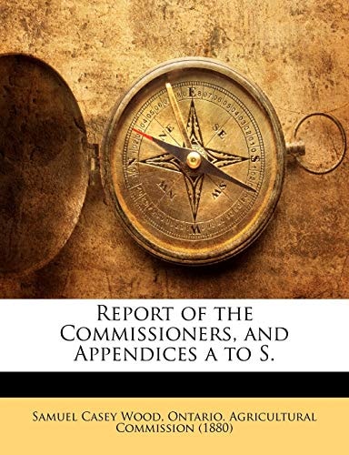 Report of the Commissioners, and Appendices a to S.
