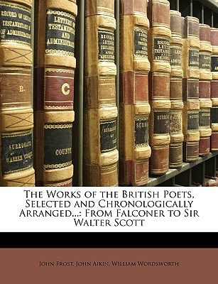 The Works of the British Poets, Selected and Chronologically Arranged...: From Falconer to Sir Walter Scott