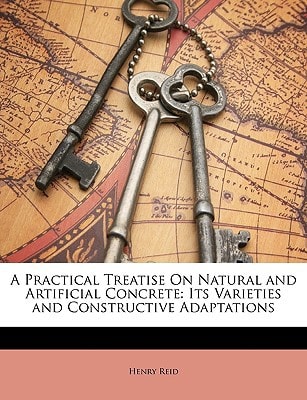 A Practical Treatise On Natural and Artificial Concrete: Its Varieties and Constructive Adaptations