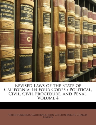 Revised Laws of the State of California: In Four Codes : Political, Civil, Civil Procedure, and Penal, Volume 4