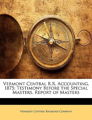 Vermont Central R.R. Accounting, 1875: Testimony Before the Special Masters. Report of Masters