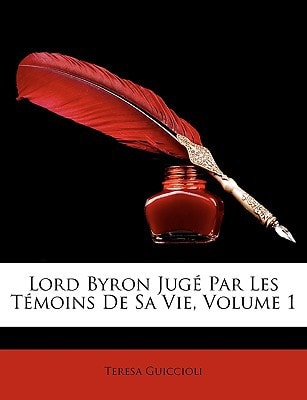 Lord Byron Jugé Par Les Témoins De Sa Vie, Volume 1