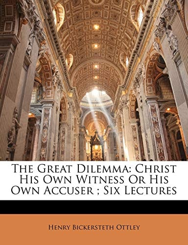 The Great Dilemma: Christ His Own Witness Or His Own Accuser ; Six Lectures