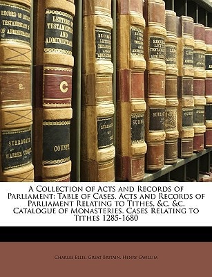 A Collection of Acts and Records of Parliament: Table of Cases. Acts and Records of Parliament Relating to Tithes, &c. &c. Catalogue of Monasteries. Cases Relating to Tithes 1285-1680