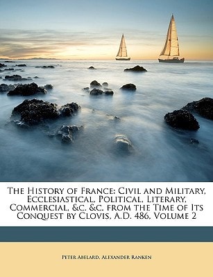 The History of France: Civil and Military, Ecclesiastical, Political, Literary, Commercial, &c. &c. from the Time of Its Conquest by Clovis, A.D. 486, Volume 2