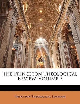 The Princeton Theological Review, Volume 3