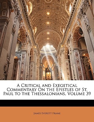 A Critical and Exegetical Commentary On the Epistles of St. Paul to the Thessalonians, Volume 39